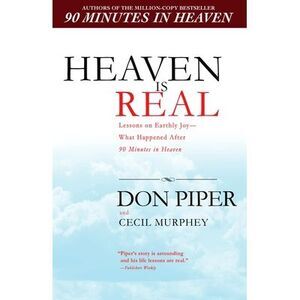 Heaven Is Real: Lessons on Earthly Joy--What Happened After 90 Minutes in Heaven
